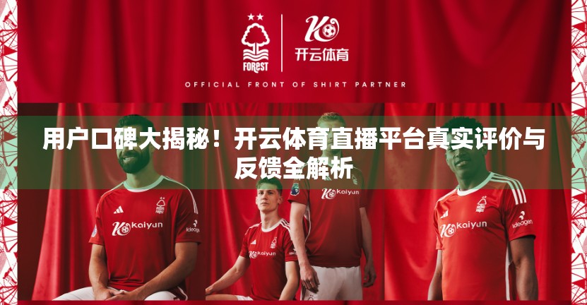 用户口碑大揭秘！开云体育直播平台真实评价与反馈全解析