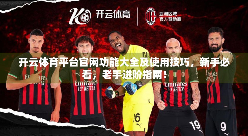 开云体育平台官网功能大全及使用技巧，新手必看，老手进阶指南！