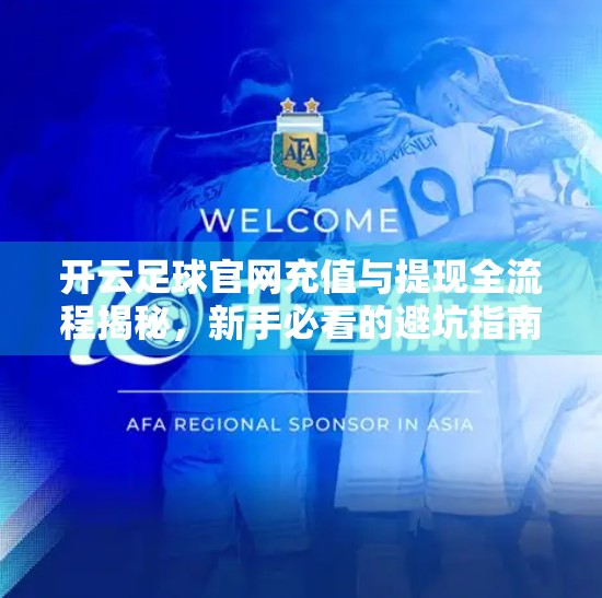 开云足球官网充值与提现全流程揭秘，新手必看的避坑指南！