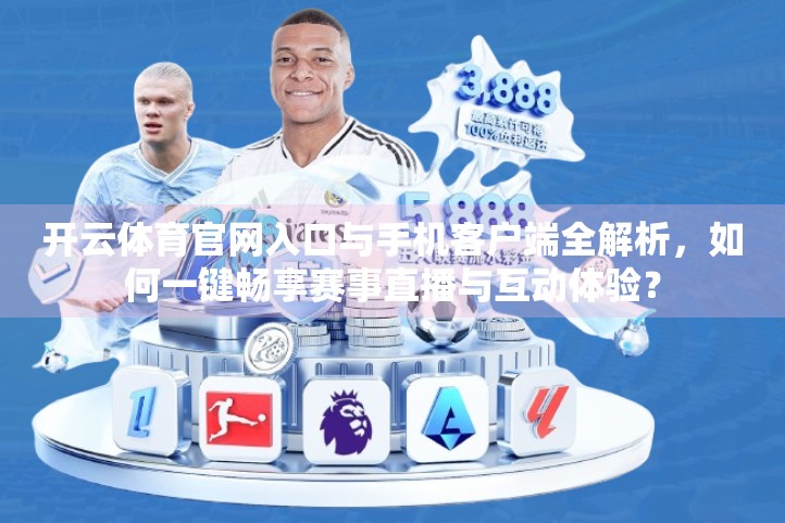 开云体育官网入口与手机客户端全解析，如何一键畅享赛事直播与互动体验？