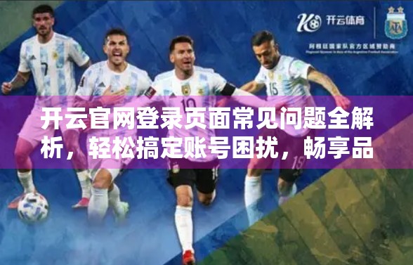 开云官网登录页面常见问题全解析，轻松搞定账号困扰，畅享品牌世界！