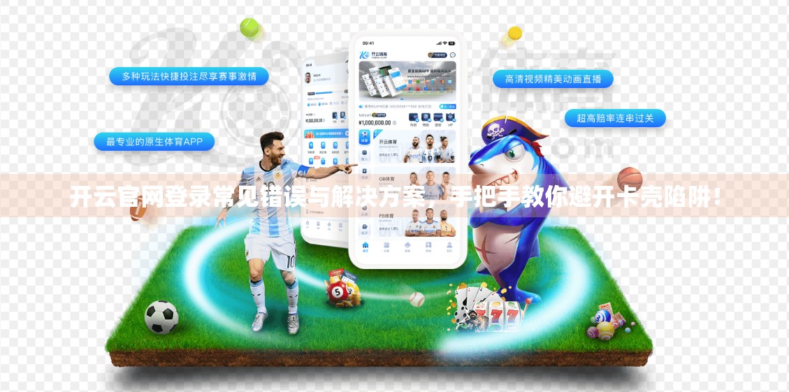 开云官网登录常见错误与解决方案，手把手教你避开卡壳陷阱！