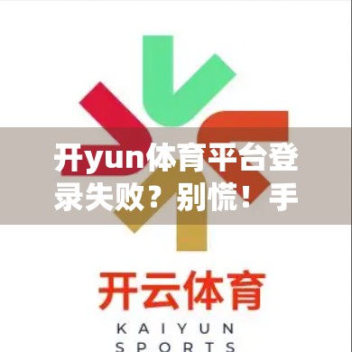 开yun体育平台登录失败？别慌！手把手教你解决常见问题，畅享赛事精彩不卡顿！
