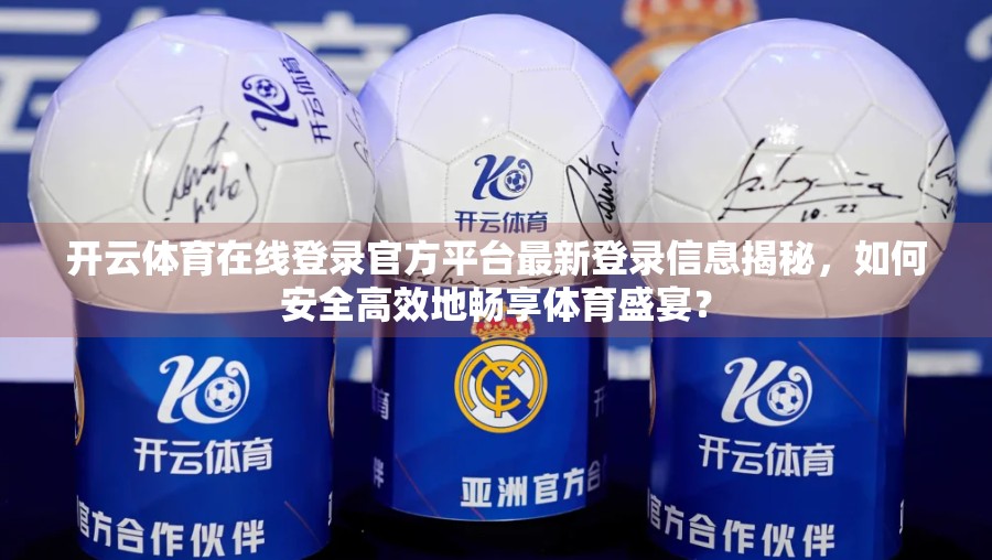 开云体育在线登录官方平台最新登录信息揭秘，如何安全高效地畅享体育盛宴？