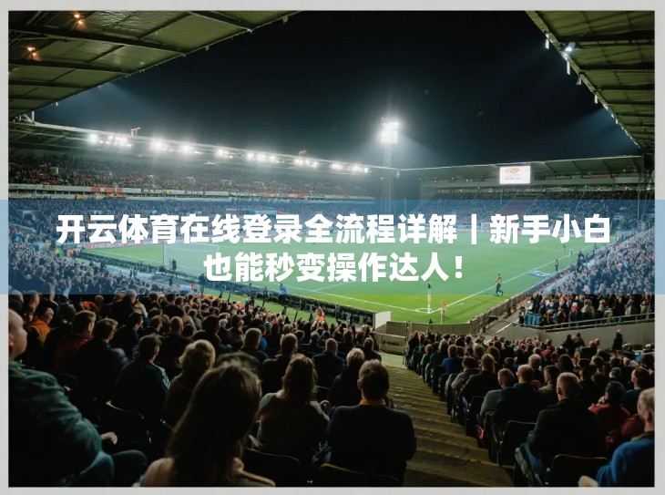 开云体育在线登录全流程详解｜新手小白也能秒变操作达人！