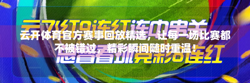 云开体育官方赛事回放精选，让每一场比赛都不被错过，精彩瞬间随时重温！