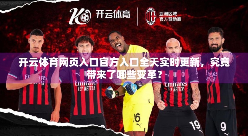 开云体育网页入口官方入口全天实时更新，究竟带来了哪些变革？