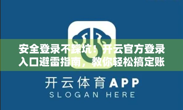安全登录不踩坑！开云官方登录入口避雷指南，教你轻松搞定账号保护