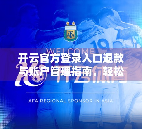 开云官方登录入口退款与账户管理指南，轻松掌握你的数字资产安全