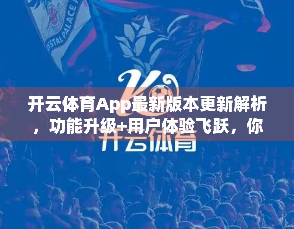 开云体育App最新版本更新解析，功能升级+用户体验飞跃，你不可错过的运动神器！