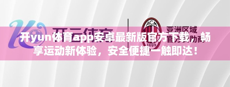 开yun体育app安卓最新版官方下载，畅享运动新体验，安全便捷一触即达！