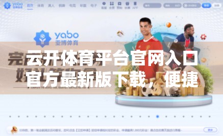 云开体育平台官网入口官方最新版下载，便捷观赛新体验，安全可靠有保障！