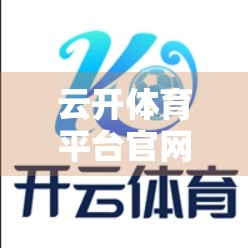 云开体育平台官网入口最新体验分享，流畅操作+丰富赛事，新手也能秒变球迷达人！