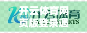 开云体育网页版登录遇阻？别慌！3步教你快速解决常见问题，畅享赛事不卡顿！