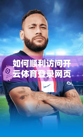 如何顺利访问开云体育登录网页？避坑指南+实用技巧全解析！