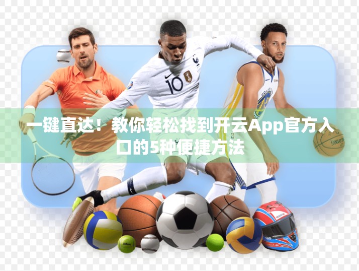 一键直达！教你轻松找到开云App官方入口的5种便捷方法