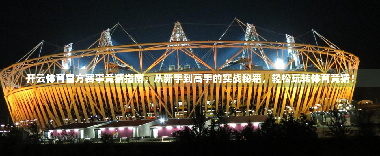 开云体育官方赛事竞猜指南，从新手到高手的实战秘籍，轻松玩转体育竞猜！