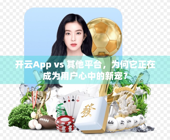 开云App vs 其他平台，为何它正在成为用户心中的新宠？
