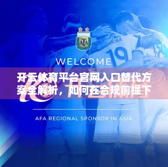 开云体育平台官网入口替代方案全解析，如何在合规前提下畅享赛事直播与竞猜体验？