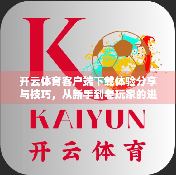 开云体育客户端下载体验分享与技巧，从新手到老玩家的进阶指南