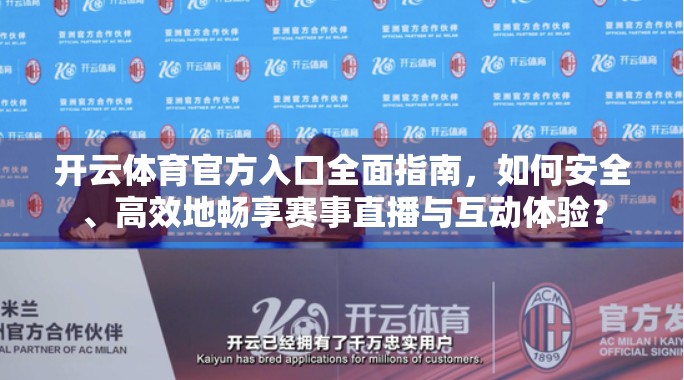 开云体育官方入口全面指南，如何安全、高效地畅享赛事直播与互动体验？